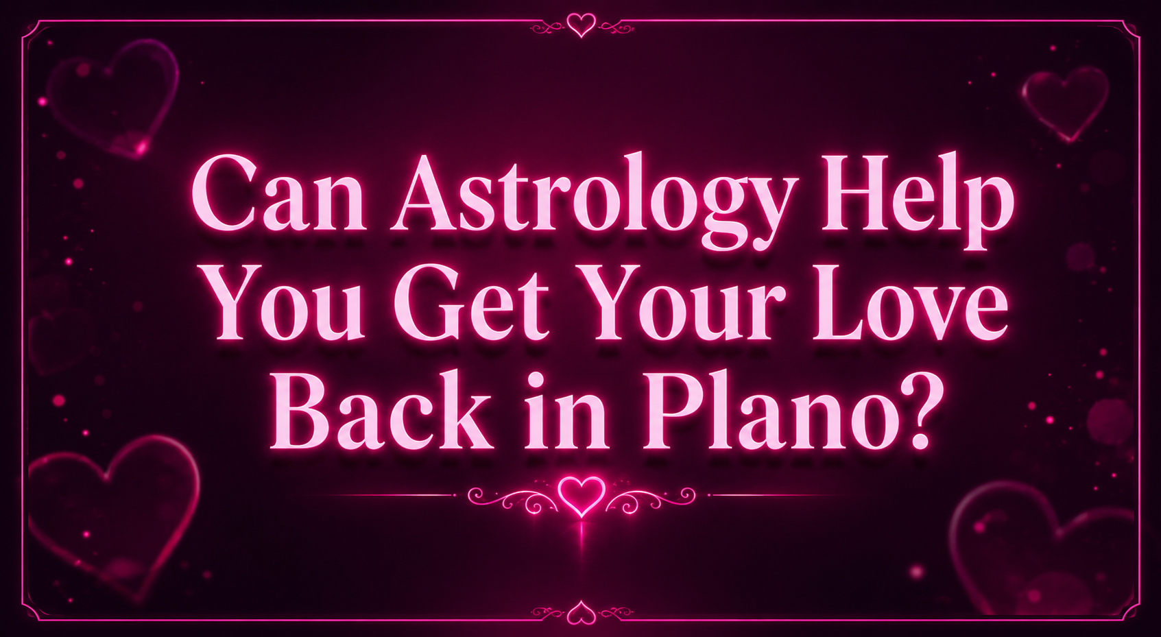 Can Astrology Help You Get Your Love Back in Plano?